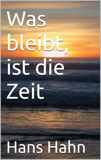 Buchcover Was bleibt, ist die Zeit von Hans J. Hahn