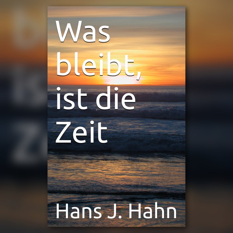 Hörbuch-Cover: Was bleibt, ist die Zeit, von Hans J. Hahn